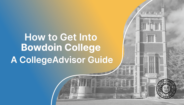 How to get into bowdoin; collegadvisor.com image: Text "How to Get Into Bowdoin A CollegeAdvisor Guide" over yellow blue splash image of bowdoin campus