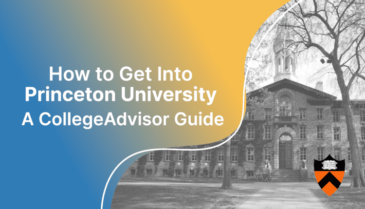 how to get into princeton; collegadvisor.com image: Text "How to get into princeton a collegeadvisor guide" over yellow blue color splash image of princeton campus