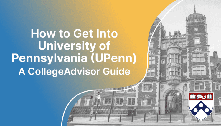 How to get into Upenn; collegeadvisor.com image: Text "How to Get Into University of Pennsylvania (UPenn) A CollegeAdvisor Guide" over blue yellow color splashed image of UPenn campus