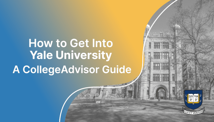 how to get into yale; collegeadvisor.com image: Text "How to Get into Yale A CollegeAdvisor Guide" over yellow blue splash photo of yale campus