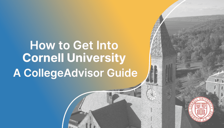 how to get into cornell; collegadvisor.com image: Text "How to Get into Cornell University A CollegeAdvisor Guide" over yellow-blue splash image of Cornell campus