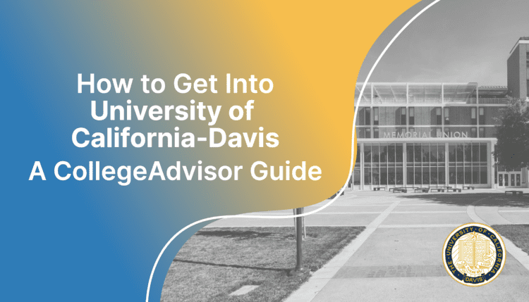 how to get into uc davis; college advisor.com image: text "how to get into university of california-davis a collegeadvisor guide" over yellow-blue splash image of uc davis campus