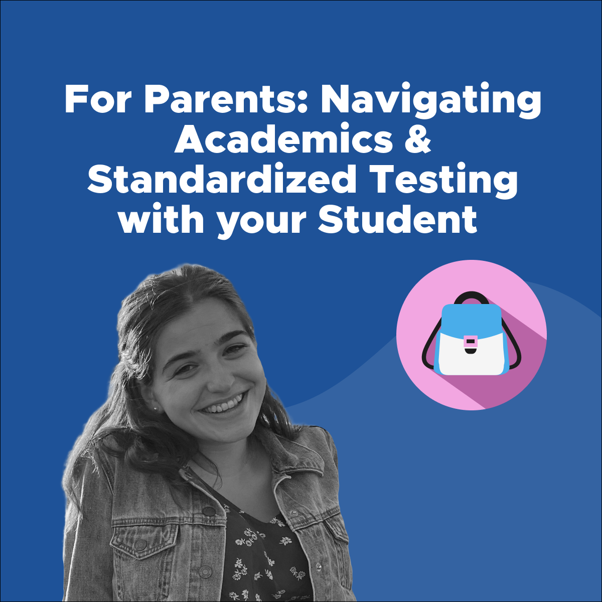 For Parents: Navigating Academics & Standardized Testing with your Student